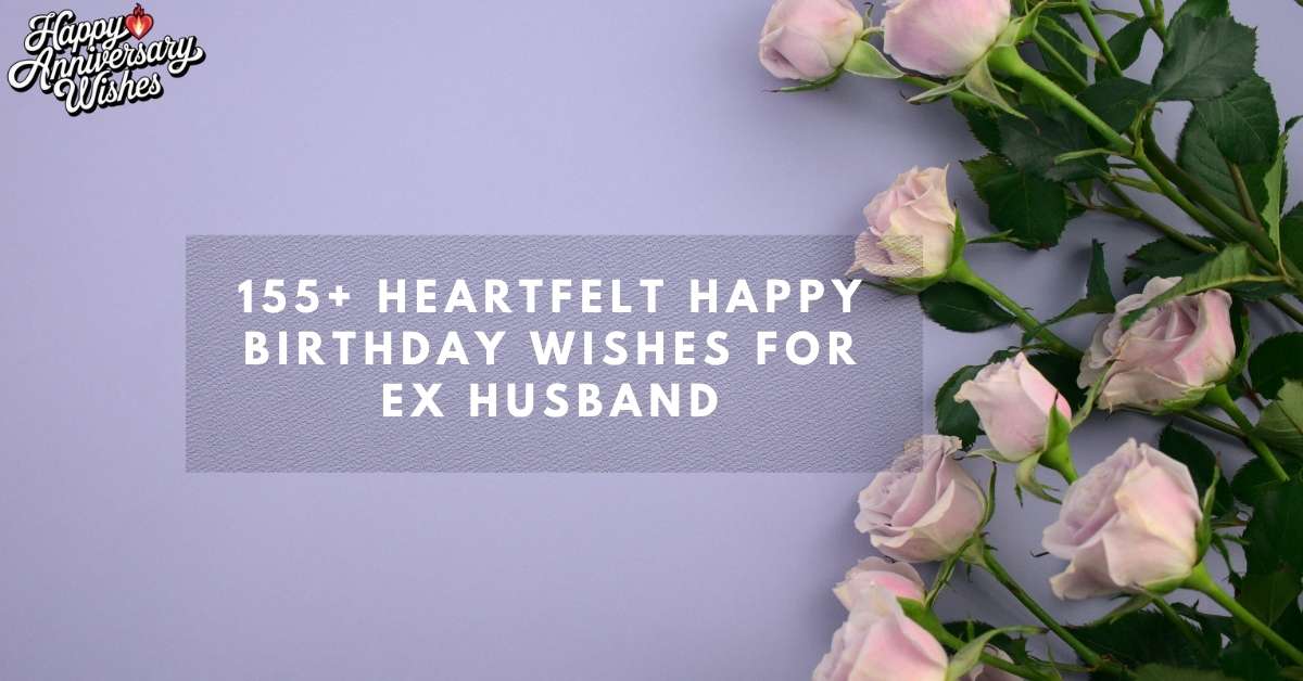 155+Heartfelt-Happy-Birthday-Wishes-for-Ex-Husband