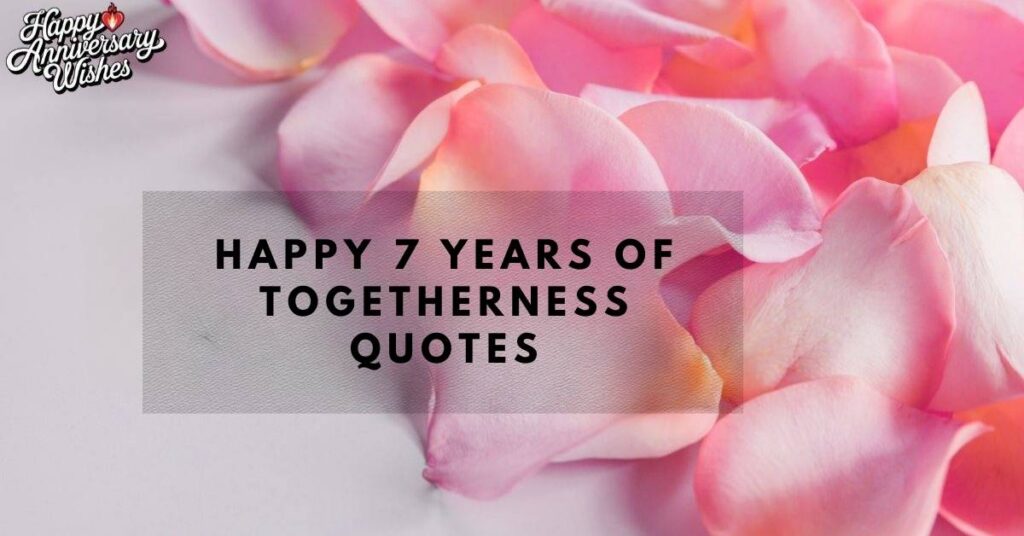 Happy 7 Years of Togetherness Quotes