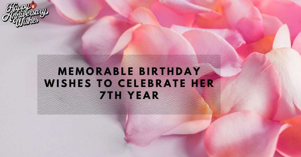 Memorable Birthday Wishes to Celebrate Her 7th Year