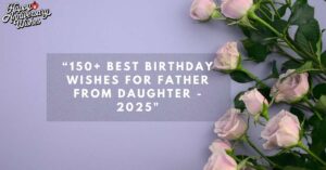 150+Best-Birthday-Wishes-For-Father-From-Daughter-2025