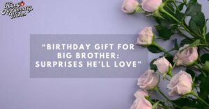Birthday-Gift-for-Big-Brother-Surprises-He’ll-Love