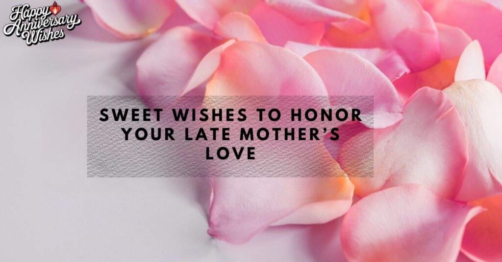 Sweet Wishes to Honor Your Late Mother’s Love