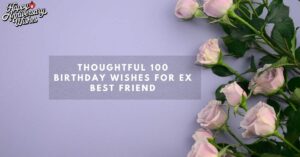 Thoughtful-100-Birthday-Wishes-For-Ex-Best-Friend